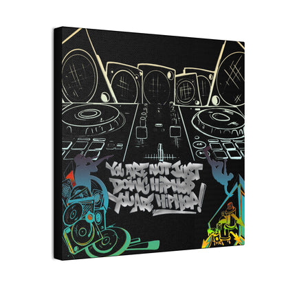 You are not just doing Hip Hop, You are Hip Hop - Canvas Stretched, 0.75"
